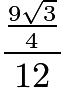 $rac{rac{9sqrt3}{4}}{12}$