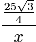 $rac{rac{25sqrt3}{4}}{x}$