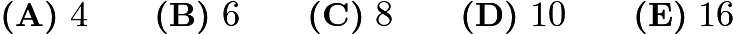 $	extbf{(A)} 4qquad	extbf{(B)} 6qquad	extbf{(C)} 8qquad	extbf{(D)} 10qquad	extbf{(E)} 16$